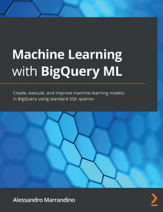 Okładka: Machine learning with BigQuery ML. Create, execute, and improve machine learning models in BigQuery using standard SQL queries