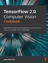 Okładka: TensorFlow 2.0 computer vision cookbook. Implement machine learning solutions to overcome various computer vision challenges