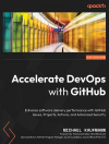 Okładka: Accelerate DevOps with GitHub. Enhance software delivery performance with GitHub issues, projects, actions, and advanced security