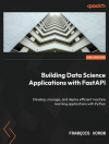 Okładka: Building data science applications with FastAPI. Develop, manage, and deploy efficient machine learning applications with Python