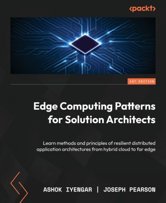 Okładka: Edge computing patterns for solution architects. Learn methods and principles of resilient distributed application architectures from hybrid cloud to far edge