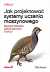 Okładka: Jak projektować systemy uczenia maszynowego. Iteracyjne tworzenie aplikacji gotowych do pracy