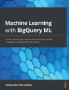 Okładka: Machine learning with BigQuery ML. Create, execute, and improve machine learning models in BigQuery using standard SQL queries