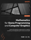 Okładka: Mathematics for game programming and computer graphics. Explore the essential mathematics for creating, rendering, and manipulating 3D virtual environments