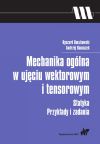 Okładka: Mechanika ogólna w ujęciu wektorowym i tensorowym. Statyka. Przykłady i zadania