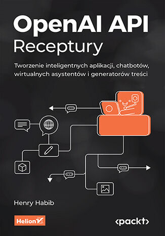 Okładka: OpenAI API. Receptury. Tworzenie inteligentnych aplikacji, chatbotów, wirtualnych asystentów i generatorów treści