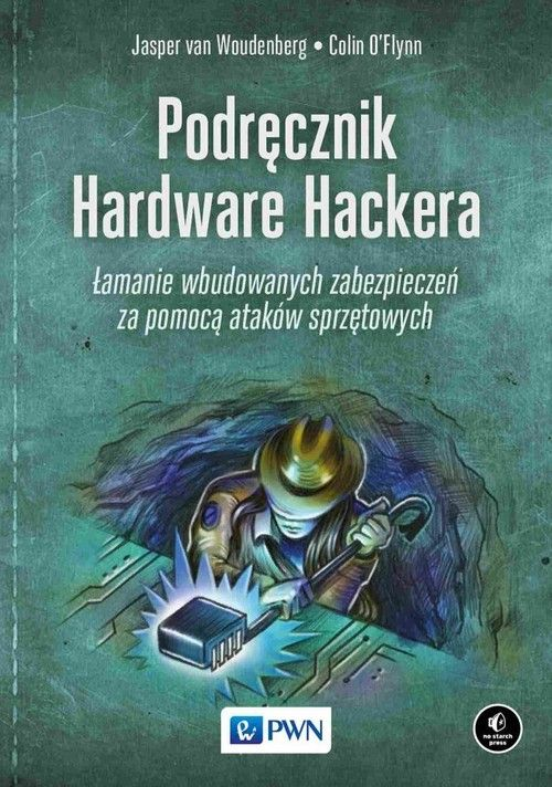 Okładka: Podręcznik hardware hackera. Łamanie wbudowanych zabezpieczeń za pomocą ataków sprzętowych