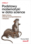 Okładka: Podstawy matematyki w data science. Algebra liniowa, rachunek prawdopodobieństwa i statystyka