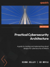 Okładka: Practical Cybersecurity Architecture. A guide to creating and implementing robust designs for cybersecurity architects. Second Edition