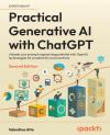 Okładka: Practical generative AI with ChatGPT. Unleash your prompt engineering potential with OpenAI technologies for productivity and creativity. Second edition