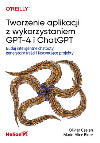 Okładka: Tworzenie aplikacji z wykorzystaniem GPT-4 i ChatGPT. Buduj inteligentne chatboty, generatory treści i fascynujące projekty