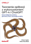 Okładka: Tworzenie aplikacji z wykorzystaniem GPT-4 i ChatGPT. Buduj inteligentne chatboty, generatory treści i fascynujące projekty
