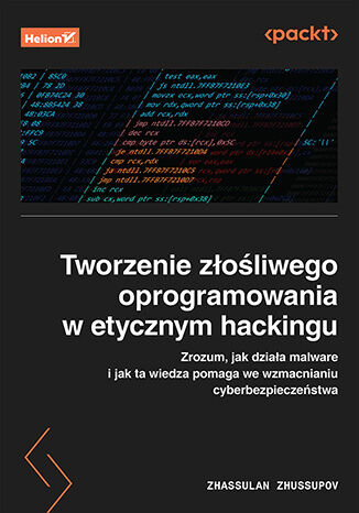 Okładka: Tworzenie złośliwego oprogramowania w etycznym hackingu. Zrozum, jak działa malware i jak ta wiedza pomaga we wzmacnianiu cyberbezpieczeństwa