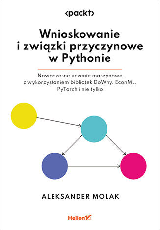 Okładka: Wnioskowanie i związki przyczynowe w Pythonie. Nowoczesne uczenie maszynowe z wykorzystaniem bibliotek DoWhy, EconML, PyTorch i nie tylko